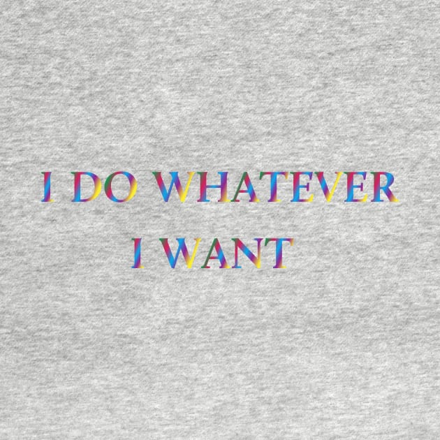 I Do Whatever  I Want by Fusion Designs